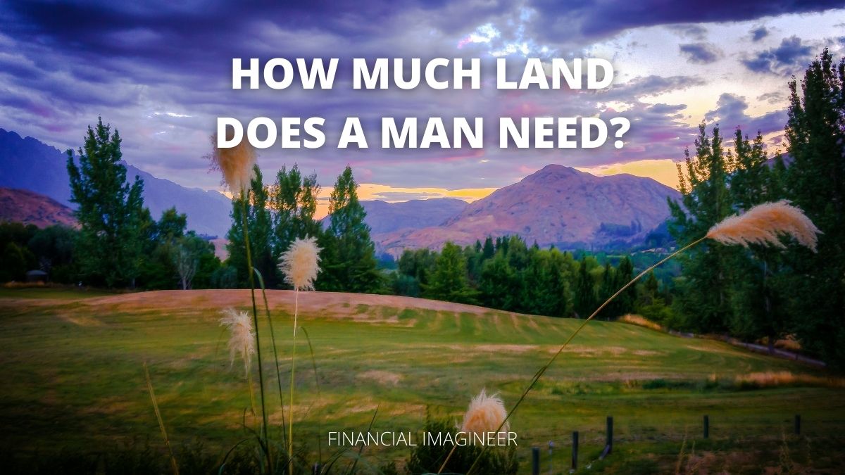 How Much Land Does A Man Need Financial Imagineer